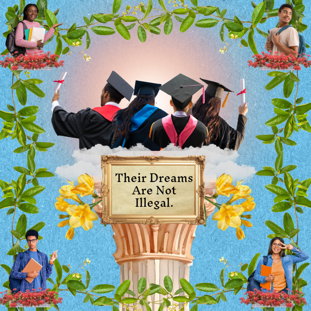 Collage of Students with words “Their Dreams Are Not Illegal” in the center.
